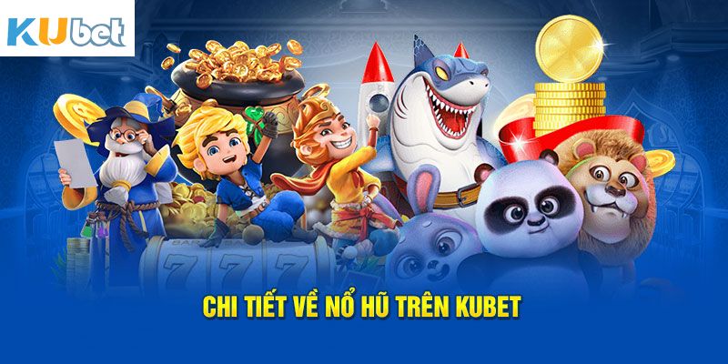 Nổ Hũ – Thế Giới Game Đổi Thưởng Hấp Dẫn Tại KUBET