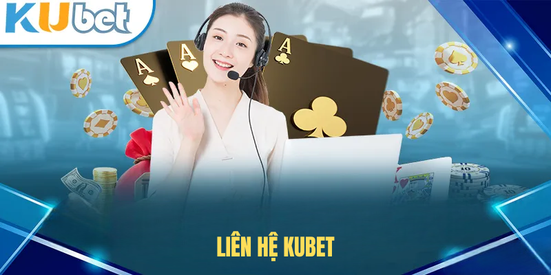 Liên Hệ KUBET – Cách Thức Đơn Giản Và Nhanh Chóng